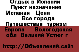 Отдых в Испании. › Пункт назначения ­ Испания › Цена ­ 9 000 - Все города Путешествия, туризм » Европа   . Вологодская обл.,Великий Устюг г.